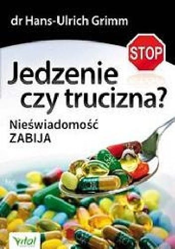 Jedzenie czy trucizna? Nieświadomość ZABIJA  Hans-Ulrich Grimm 