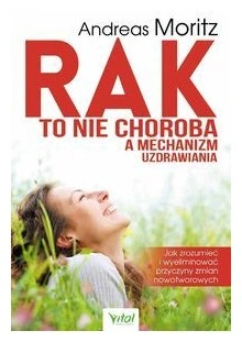 Rak to nie choroba a mechanizm uzdrawiania Andreas Moritz