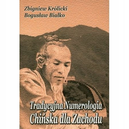 Tradycyjna Numerologia Chińska dla Zachodu Bogusław Białko Zbigniew Królicki 