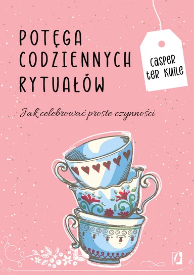 Potęga codziennych rytuałów. Jak celebrować proste czynności Casper ter Kui