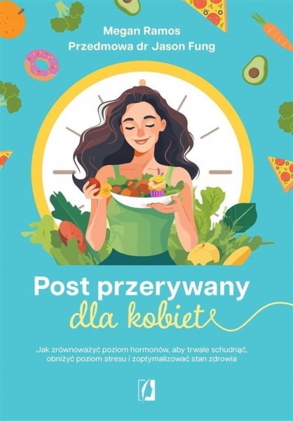 Post przerywany dla kobiet. Jak zrównoważyć poziom hormonów, aby trwale schudnąć, obniżyć poziom stresu i zoptymalizować stan zdrowia Megan Ramos
