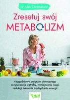 Zresetuj Swój Metabolizm. 4 - Tygodniowy Program Skutecznego Oczyszczenia Wątroby, Zmniejszenia Wagi, Redukcji Łaknienia I Odzyskania Energii 