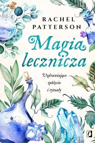 Magia lecznicza. Uzdrawiające zaklęcia i rytuały Rachel Patterson