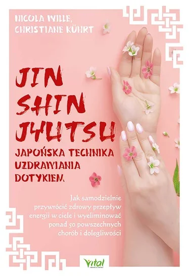 Jin Shin Jyutsu – japońska technika uzdrawiania dotykiem. Jak samodzielnie przywrócić zdrowy przepływ energii w ciele i wyeliminować ponad 50 powszechnych chorób i dolegliwości Wille Nicola Kuhrt Christiane