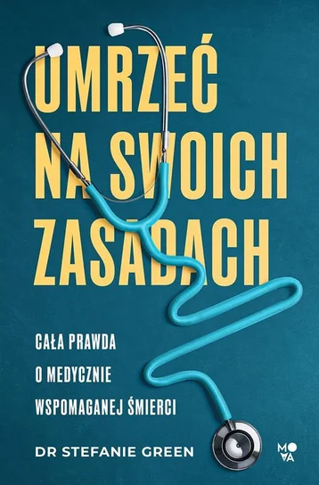 Umrzeć na swoich zasadach. Cała prawda o medycznie wspomaganej śmierci Stefnie Green