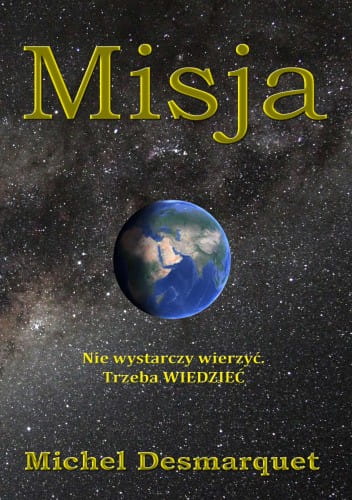 Misja Nie wystarczy wierzyć. Trzeba WIEDZIEĆ Michel Desmarquet