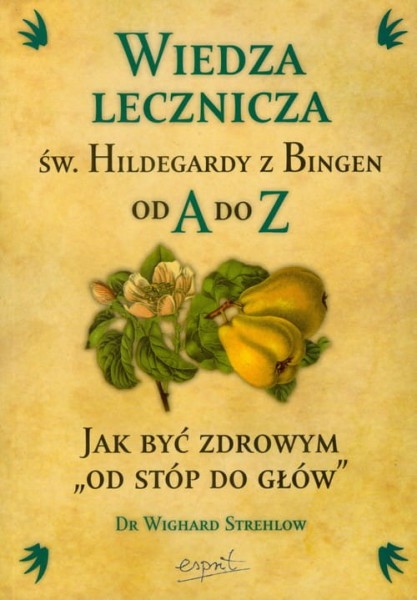 Wiedza lecznicza św. Hildegardy z Bingen od A do Z Dr Wighard Strehlow