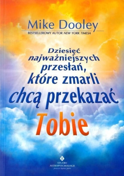 Dziesięć najważniejszych przesłań, które zmarli chcą przekazać Tobie Mike Dooley