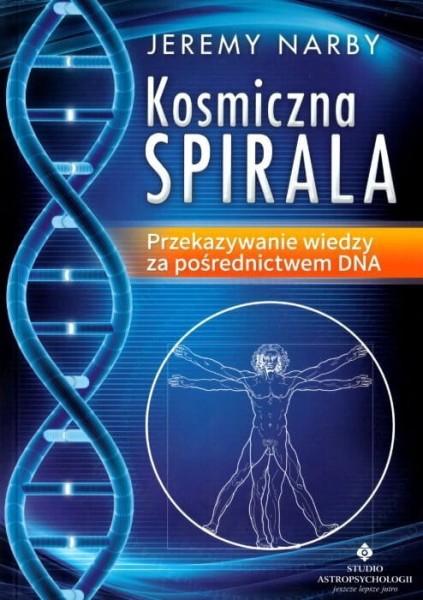 Kosmiczna spirala przekazywanie wiedzy za pośrednictwem DNA - Jeremy Narby